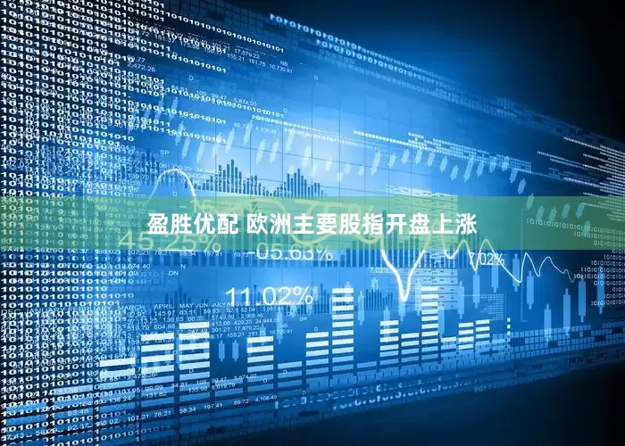 盈胜优配 欧洲主要股指开盘上涨