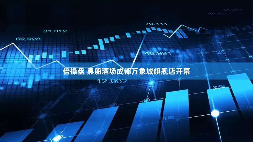 倍操盘 黑船酒场成都万象城旗舰店开幕